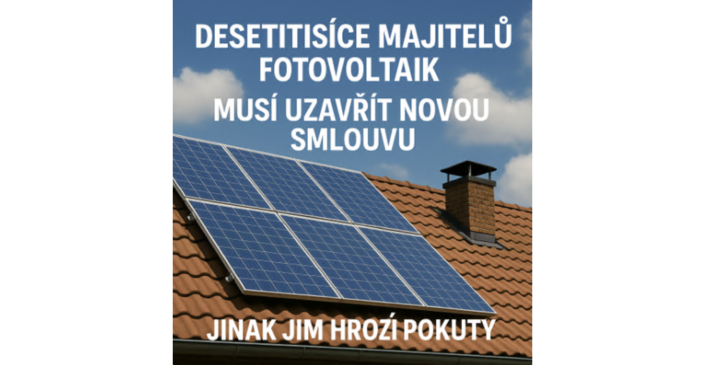 Desetitisíce majitelů fotovoltaik musí uzavřít novou smlouvu, jinak jim hrozí pokuty